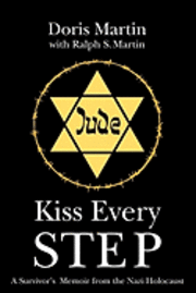 Ralph S. Martin, Doris Martin - Kiss Every Step: A Survivor's Memoir from the Nazi Holocaust, Häftad