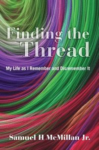 bokomslag Finding the Thread: My Life as I Remember and Disremember It