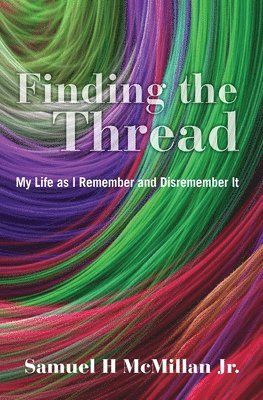 Finding the Thread: My Life as I Remember and Disremember It 1
