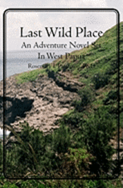 Last Wild Place: An Adventure Novel Set In West Papua 1