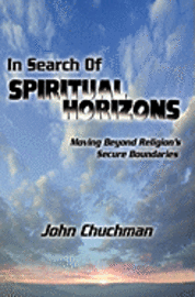 John Chuchman - In Search of Spiritual Horizons: Moving Beyond Religion's Secure Boundaries, Häftad