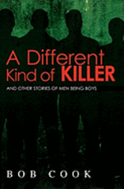A Different Kind of Killer: And Other Stories Of Men Being Boys