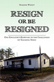 bokomslag Resign Or Be Resigned: One Educator's Response to the Challenges of Teaching Today