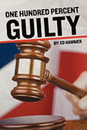 One Hundred Percent Guilty: How an Insider Links the Death of Six Children to the Politics of Convicted Illinois Governor George Ryan 1