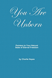 You Are Unborn: Pointers to Your Natural State of Eternal Freedom