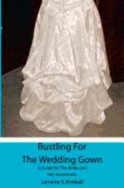 bokomslag Bustling For The Wedding Gown: A Guide for The Bride and Her Seamstress