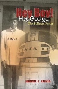 bokomslag Hey boy! Hey George! The Pullman Porter: A Pullman Porter's story