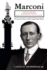 bokomslag Marconi: Father of Wireless, Grandfather of Radio, Great-Grandfather of the Cell Phone, The Story of the Race to Control Long-Distance Wireless