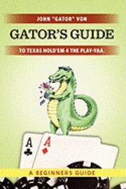 bokomslag Gator's Guide to Texas Hold'em 4 the Play-yaa.: A Beginners Guide