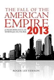 bokomslag The Fall of the American Empire - 2013: A Remembrance of Things Future