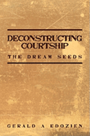 bokomslag Deconstructing Courtship: The Dream Seeds