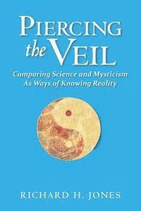 bokomslag Piercing the Veil: Comparing Science and Mysticism as Ways of Knowing Reality