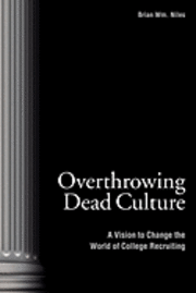 bokomslag Overthrowing Dead Culture: A Vision to Change the World of College Recruiting