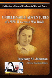 bokomslag The Unbelievable Adventures of a WWII German War Bride: Collections of Acts of Kindness in War and Peace