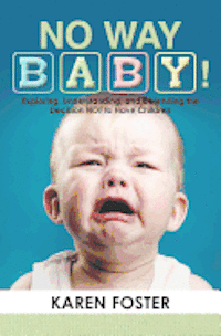 Karen Foster - No Way Baby!: Exploring, Understanding, and Defending the Decision NOT to Have Children, Häftad