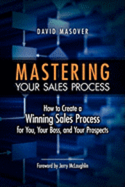 bokomslag Mastering Your Sales Process: How to Create a Winning Sales Process for You, Your Boss, and Your Prospects