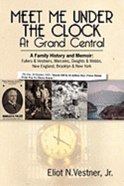 bokomslag Meet Me Under The Clock At Grand Central: A Family History and Memoir: Fullers & Vestners, Merceins, Dwights & Webbs, New England, Brooklyn, New York