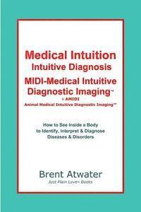 bokomslag Medical Intuition, Intuitive Diagnosis, MIDI-Medical Intuitive Diagnostic Imaging(TM): How to See Inside a Body to Diagnose Current Disorders & Future