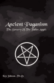 Ancient Paganism: The Sorcery of the Fallen Angels 1