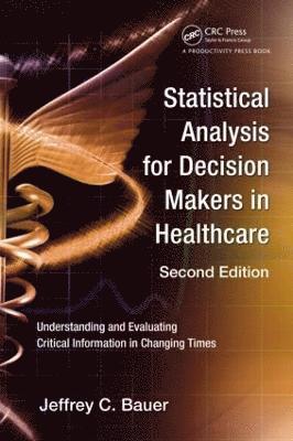 Jeffrey C. Bauer, USA) Bauer, Jeffrey C. (Independent Health Futurist and Medical Economist, Chicago, Illinois - Statistical Analysis for Decision Makers in Healthcare, Häftad