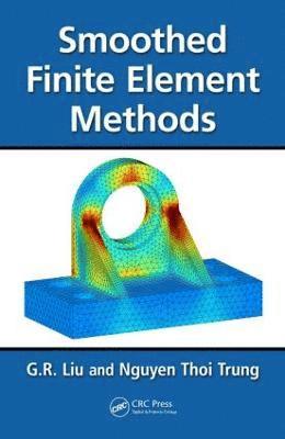 G.R. Liu, Nguyen Trung, G. R. Liu, G R Liu - Smoothed Finite Element Methods, Inbunden