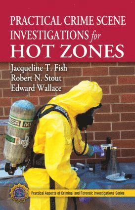 Jacqueline T. Fish, Robert N. Stout, Edward Wallace, USA) Fish, Jacqueline T. (Charleston Southern University, South Carolina - Practical Crime Scene Investigations for Hot Zones, Inbunden
