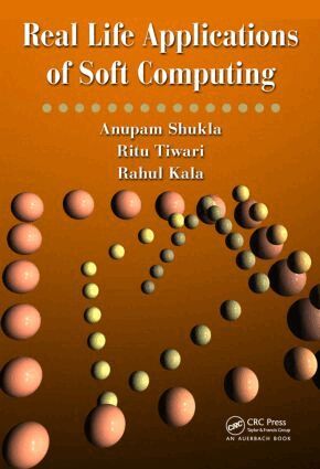 Anupam Shukla, Ritu Tiwari, Rahul Kala - Real Life Applications of Soft Computing, Inbunden