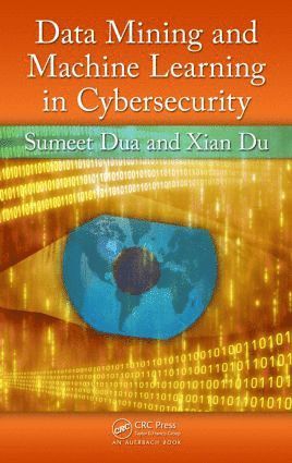 Sumeet Dua, Xian Du, USA) Dua, Sumeet (Louisiana Tech University, Ruston, USA) Du, Xian (Louisiana Tech University, Ruston - Data Mining and Machine Learning in Cybersecurity, Inbunden