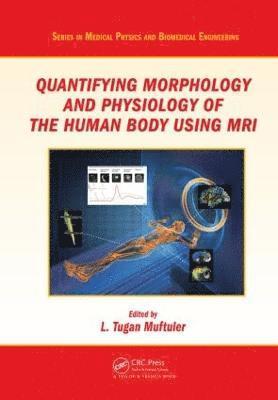 L. Tugan Muftuler - Quantifying Morphology and Physiology of the Human Body Using MRI, Inbunden