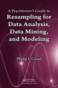 bokomslag A Practitioner's  Guide to Resampling for Data Analysis, Data Mining, and Modeling