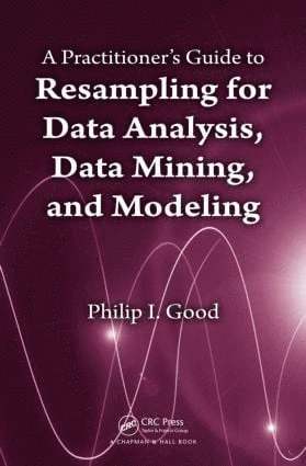 Practitioner’s Guide to Resampling for Data Analysis, Data Mining, and Modeling
