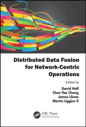 David Hall, Chee-Yee Chong, James Llinas, Martin Liggins II - Distributed Data Fusion for Network-Centric Operations, Inbunden