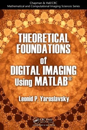 Leonid P. Yaroslavsky - Theoretical Foundations of Digital Imaging Using MATLAB®, Inbunden