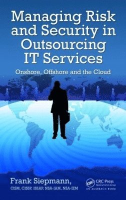 Managing Risk and Security in Outsourcing IT Services: Onshore, Offshore and the Cloud 1