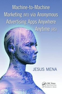 Machine-to-Machine Marketing (M3) via Anonymous Advertising Apps Anywhere Anytime (A5) 1