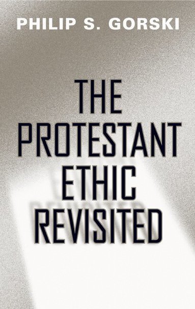 Philip S. Gorski - Protestant Ethic Revisited, Inbunden