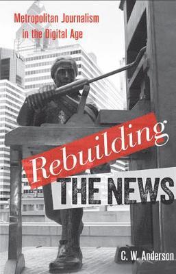 C. W. Anderson - Rebuilding the News, Inbunden