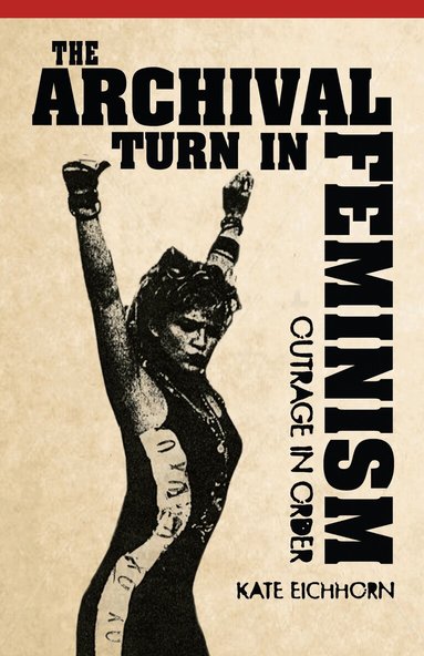 Kate Eichhorn - Archival Turn in Feminism, Häftad