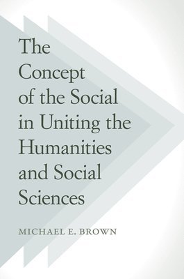 Michael E. Brown - Concept of the Social in Uniting the Humanities and Social Sciences, Häftad