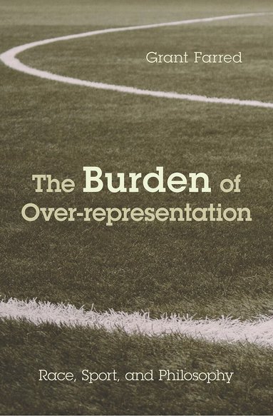 Grant Farred - Burden of Over-representation, Inbunden
