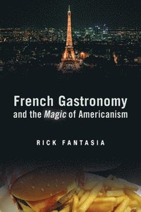 bokomslag French Gastronomy and the Magic of Americanism