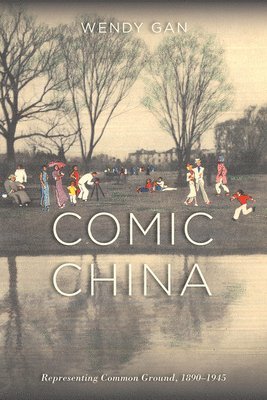 Wendy Gan - Comic China: Representing Common Ground, 1890-1945, Inbunden