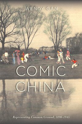 Comic China: Representing Common Ground, 1890-1945 1