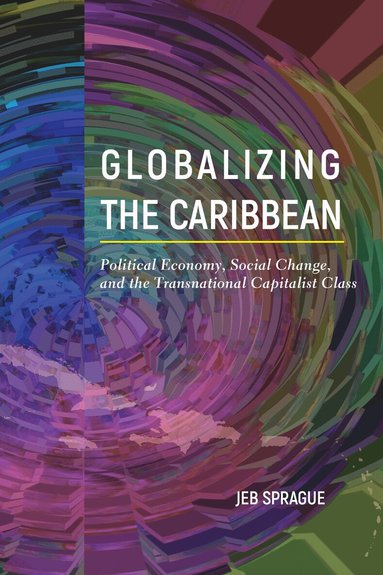 Jeb Sprague - Globalizing the Caribbean, Inbunden