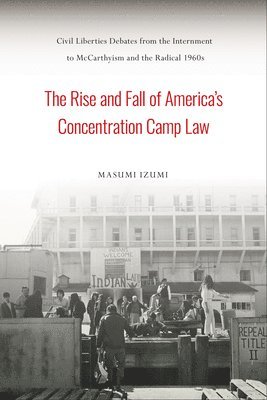 bokomslag The Rise and Fall of America's Concentration Camp Law