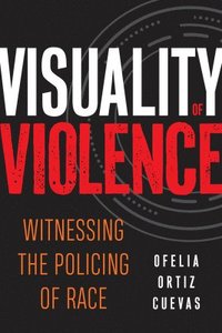 bokomslag Visuality of Violence: Witnessing the Policing of Race