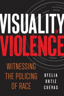 bokomslag Visuality of Violence: Witnessing the Policing of Race