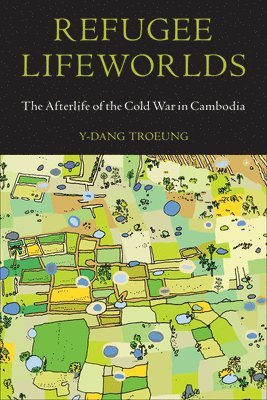 Y-Dang Troeung - Refugee Lifeworlds, Inbunden