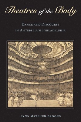 Theatres of the Body: Dance and Discourse in Antebellum Philadelphia 1