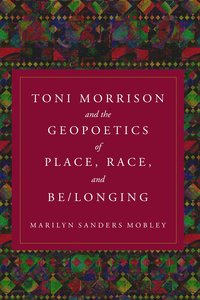 bokomslag Toni Morrison and the Geopoetics of Place, Race, and Be/longing